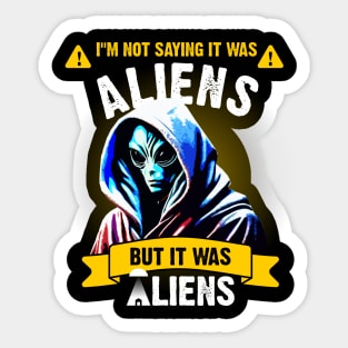 I'm not saying it was aliens, but it was aliens Sticker